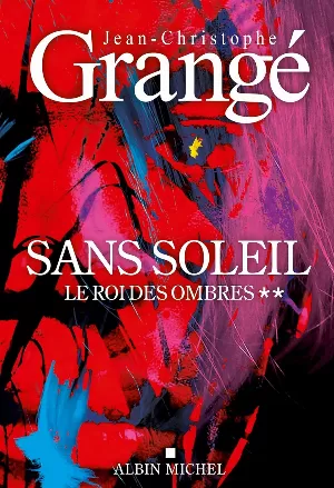 Jean-Christophe Grangé - Sans soleil, Tome 2 : Le Roi des ombres